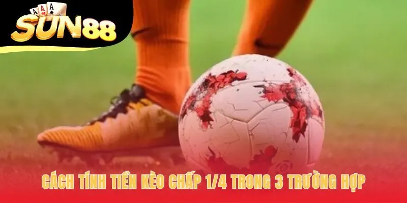 Cách tính chấp 1/4 phụ thuộc vào ba kịch bản trận đấu