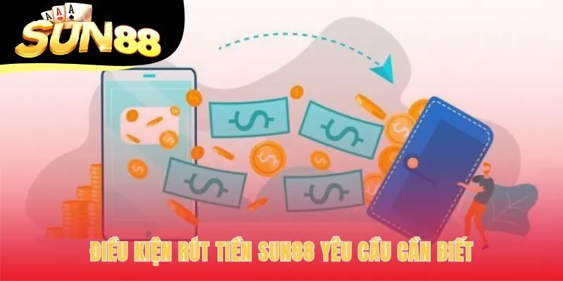 Điều kiện rút tiền Sun88 yêu cầu xác thực và hoàn thành cược