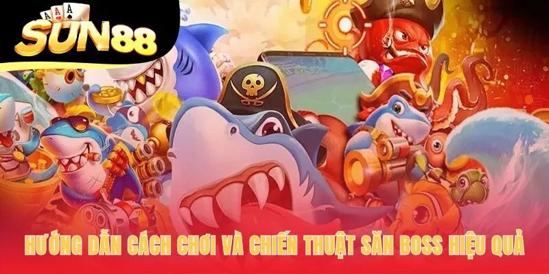 Hướng dẫn chơi kết hợp thao tác cơ bản và mẹo săn BOSS