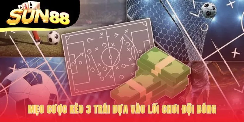 Mẹo cược hiệu quả dựa trên phân tích lối chơi đội bóng