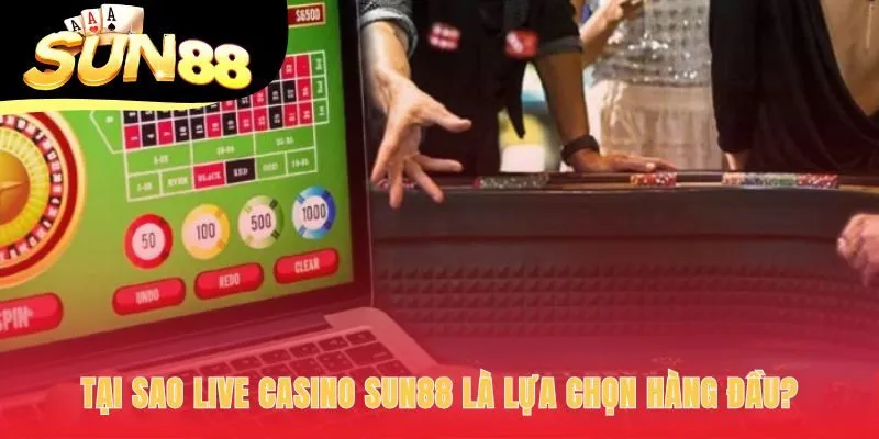 Ưu điểm tham gia chơi live casino Sun88
