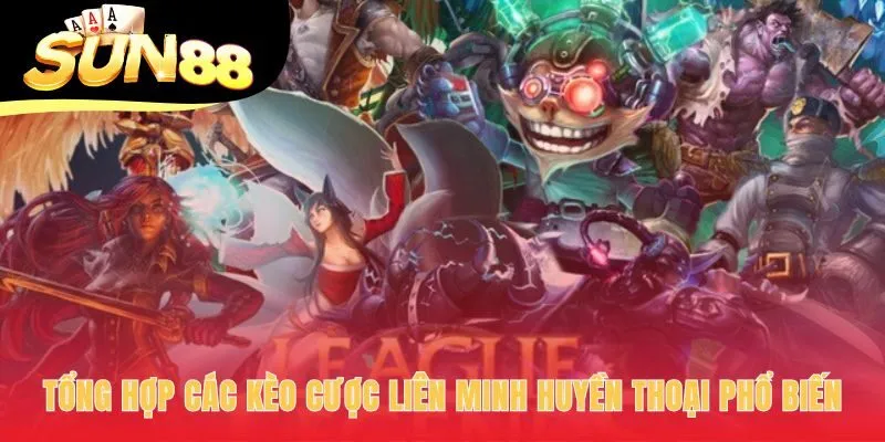 Các kèo liên minh huyền thoại phổ biến với nhiều hình thức cược