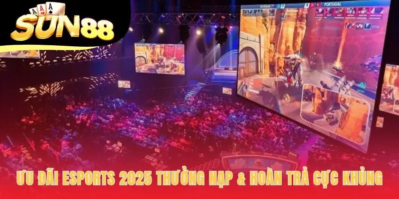Khuyến mãi esports bao gồm thưởng nạp 100% và hoàn trả